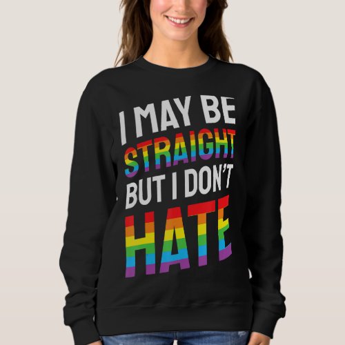I May Be Straight But I Dont Hate Lgbtq Gay Lesbi Sweatshirt