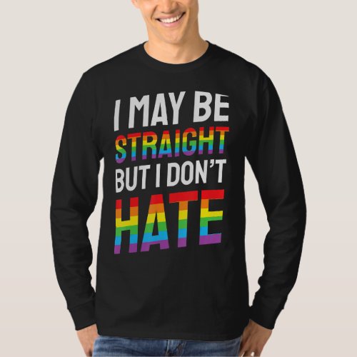 I May Be Straight But I Dont Hate Lgbtq Gay Lesbi T_Shirt