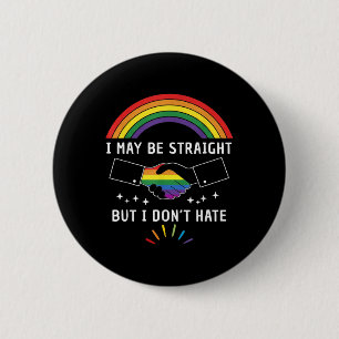 I May Be Straight But I Dont Hate Lgbtq Gay Pride Button