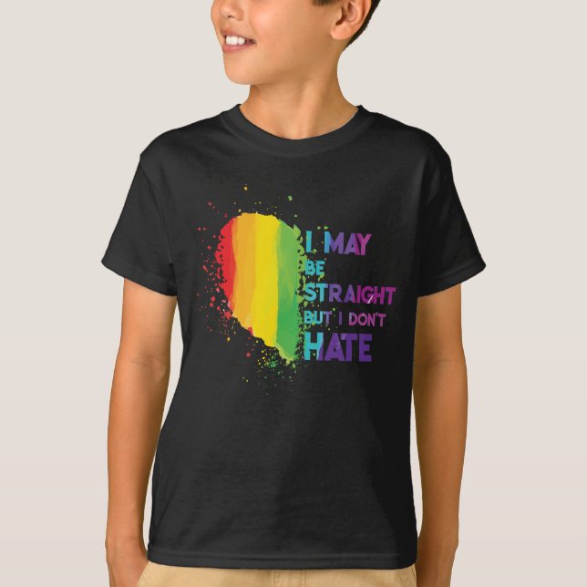 I May Be Straight But I Don't Hate LGBTQ Gay Pride T-Shirt (Front)