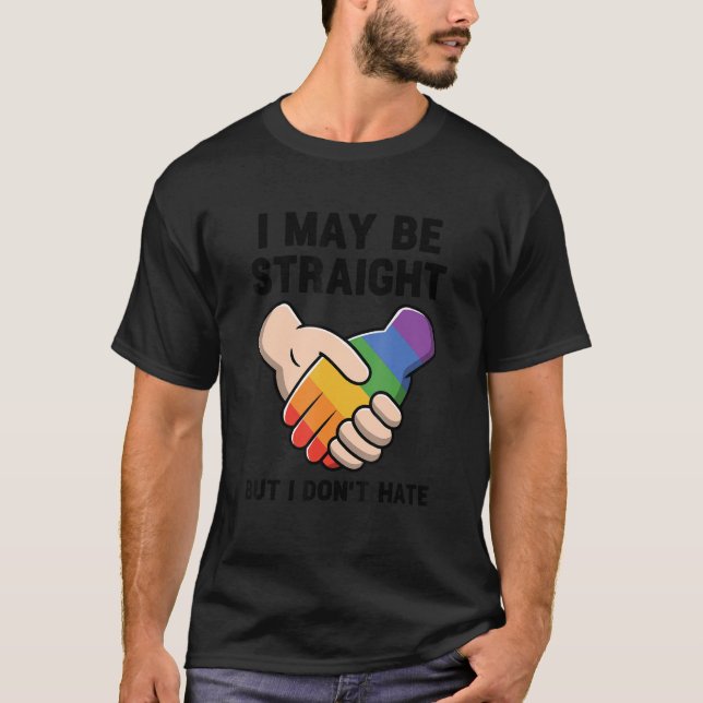 I May Be Straight But I Don't Hate Lgbtq Rainbow P T-Shirt (Front)