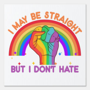 I May Be Straight But I Don't Hate LGBTQIA Pride Sign