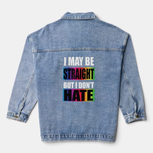 I May Be Straight But I Dont Hate Pride  Denim Jacket