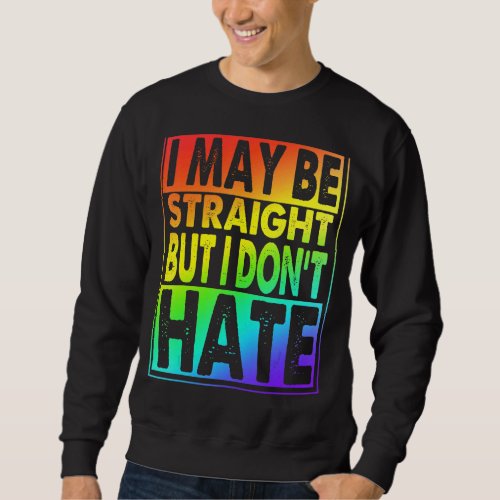 I May Be Straight But I Dont Hate Sweatshirt