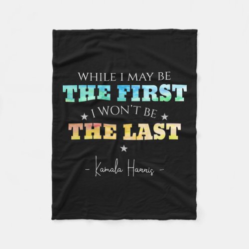 I May Be The First I Wont Be The Last Kamala Harr Fleece Blanket