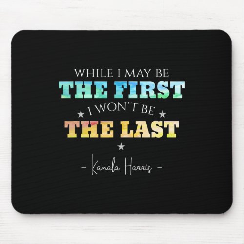I May Be The First I Wont Be The Last Kamala Harr Mouse Pad