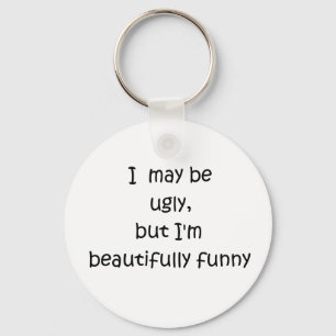 I may be ugly, but I'm beautifully funny-keychain Keychain