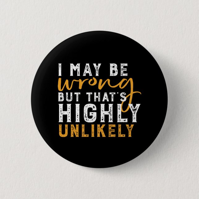 I May Be Wrong But Highly Unlikely Funny Sarcasm Button (Front)