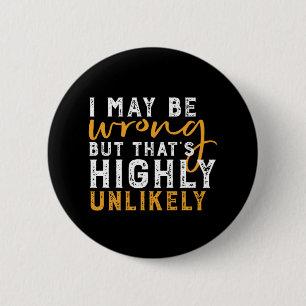 I May Be Wrong But Highly Unlikely Funny Sarcasm Button