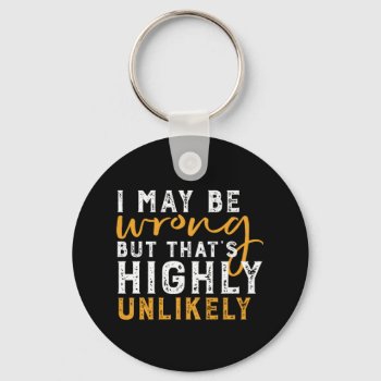 I May Be Wrong But Highly Unlikely Funny Sarcasm Keychain by raindwops at Zazzle