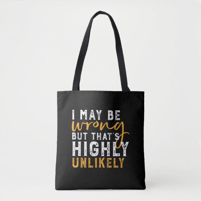 I May Be Wrong But Highly Unlikely Funny Sarcasm Tote Bag (Front)