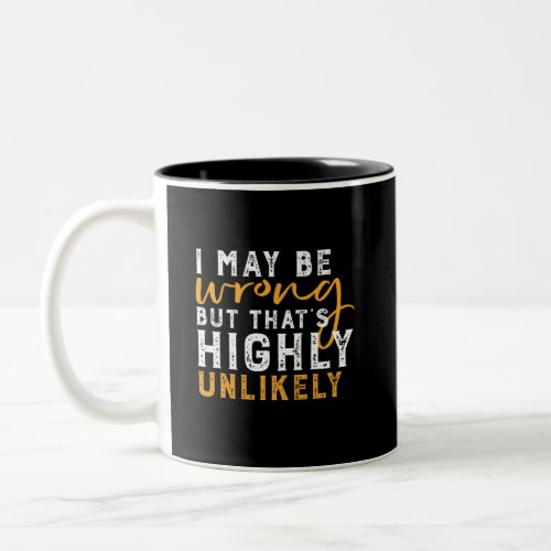 I May Be Wrong But Highly Unlikely Funny Sarcasm Two_Tone Coffee Mug