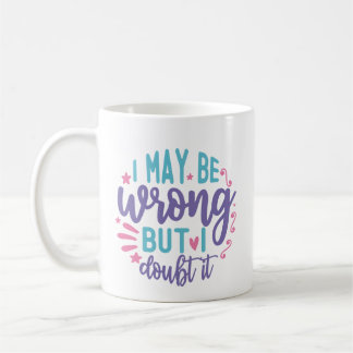 I May Be Wrong But I Doubt It Coffee Mug