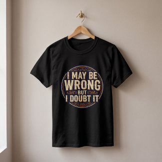 I May Be Wrong But I Doubt It Funny Quote Design T-Shirt