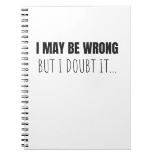 I May Be Wrong But I Doubt It Funny Quote Gift Notebook