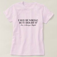I may be wrong but i doubt it Mrs Always Right fun T-Shirt