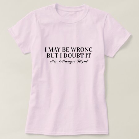 I May Be Wrong But I Doubt It Mrs Always Right Fun T-shirt