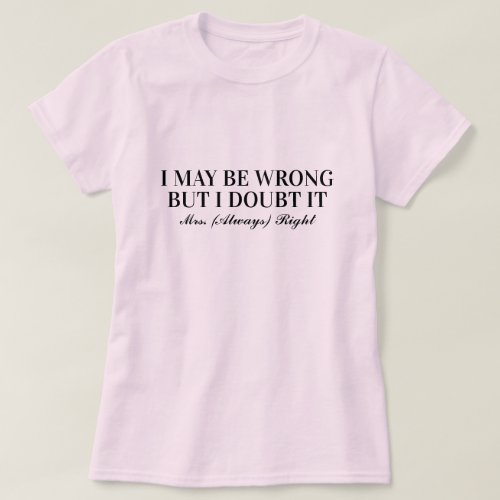 I may be wrong but i doubt it Mrs Always Right fun T_Shirt