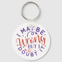 "I may be wrong but i doubt it " Quote Keychain