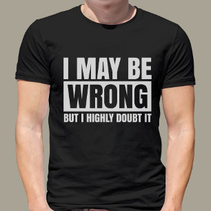 I May Be Wrong But I Doubt It, Sarcastic T-Shirt