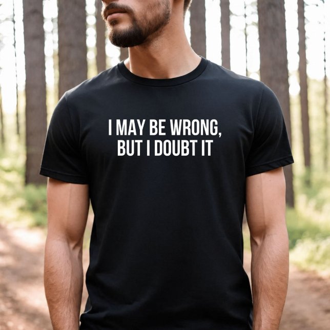 I May be Wrong but I Doubt it  T-Shirt (Creator Uploaded)