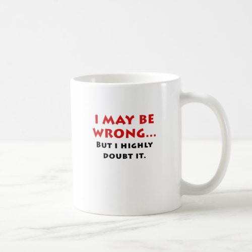 I May Be Wrong But I Highly Doubt It Coffee Mug