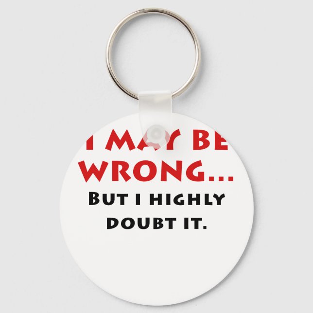 I May Be Wrong But I Highly Doubt It Keychain (Front)