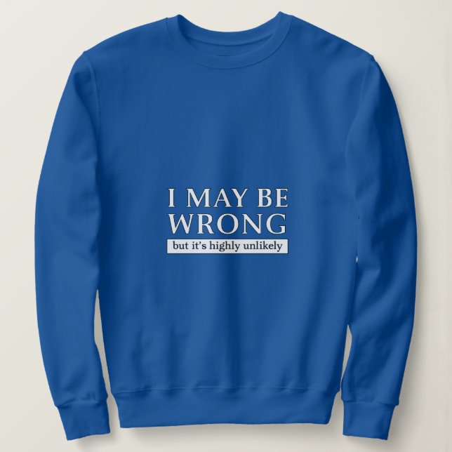 i may be wrong but it s highly unlikely sweatshirt (Design Front)