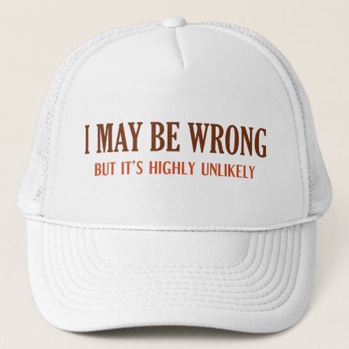I May Be Wrong But Its Highly Unlikely Trucker Hat