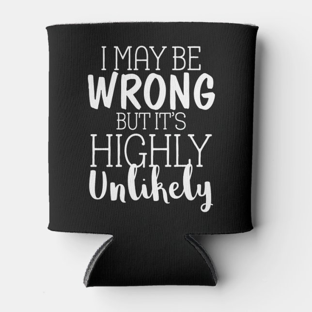 I May Be Wrong But Its Highly Unlikely Can Cooler (Front)