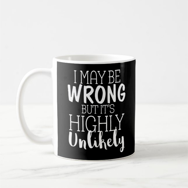 I May Be Wrong But Its Highly Unlikely Coffee Mug (Left)