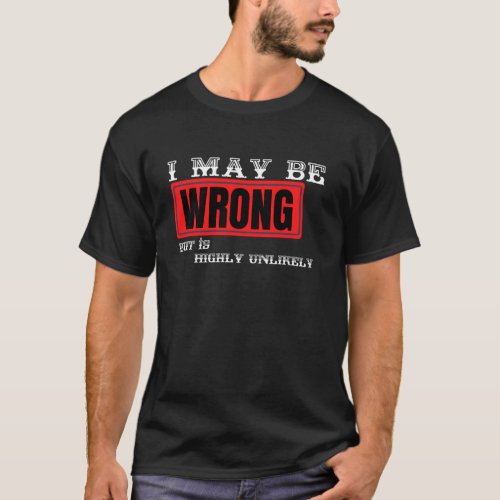 I MAY BE WRONG BUT ITS HIGHLY UNLIKELY  FUNNT IDEA T_Shirt