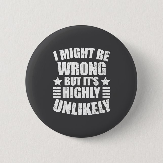 I May Be Wrong But It's Highly Unlikely Funny  Button (Front)