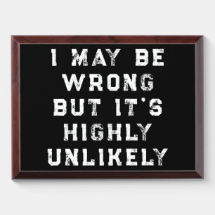 I May Be Wrong But It's Highly Unlikely funny gift Award Plaque