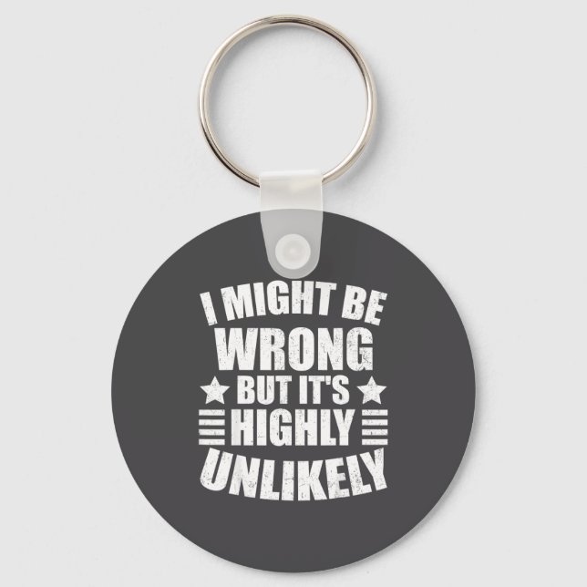 I May Be Wrong But It's Highly Unlikely Funny  Keychain (Front)
