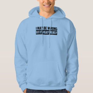 I May Be Wrong But It's Highly Unlikely Hoodie