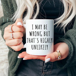 I May Be Wrong But It's Highly Unlikely Sarcastic Mug