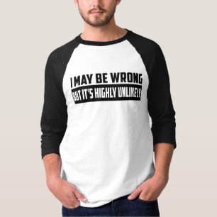 I May Be Wrong But It's Highly Unlikely T-Shirt