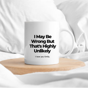 I May Be Wrong But That's Highly Unlikely – Funny  Coffee Mug