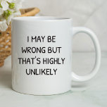 I May Be Wrong But That's Highly Unlikely Funny  Mug<br><div class="desc">I May Be Wrong But That's Highly Unlikely Funny Coffee Mug This funny, sarcastic coffee mug make a perfect gift. The mug is printed with the phrase "I May Be Wrong But That's Highly Unlikely" in a bold, eye-catching font. The mug is made of high-quality ceramic and is dishwasher and...</div>
