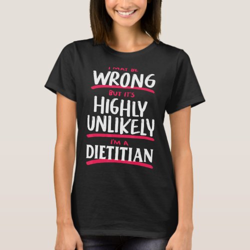 I May Be Wrong But Unlikely Dietitian Nutritionist T_Shirt