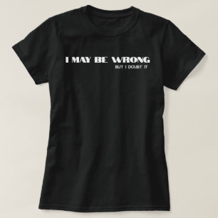 I May Be Wrong" Funny Confidence Quote T-Shirt