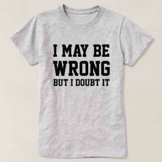 I May Be Wrong T-Shirt