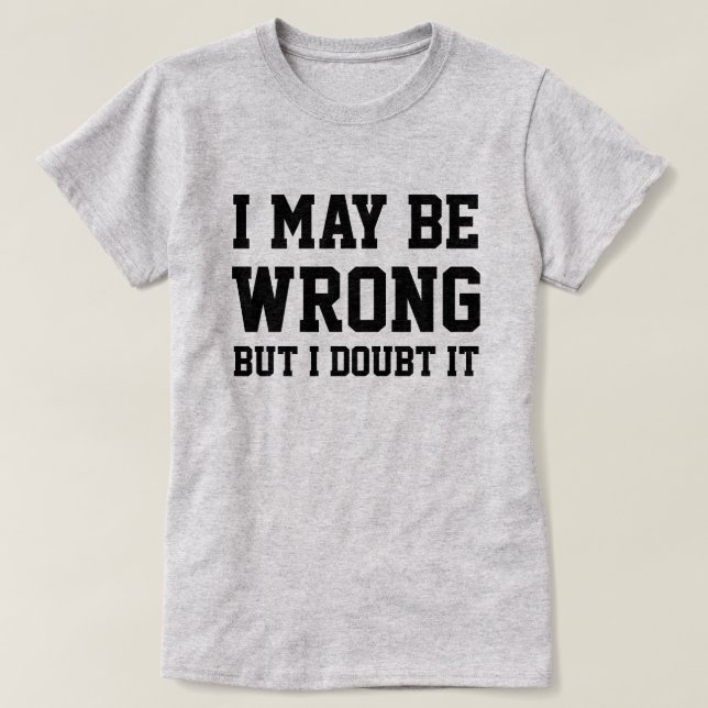 I May Be Wrong T-Shirt (Design Front)