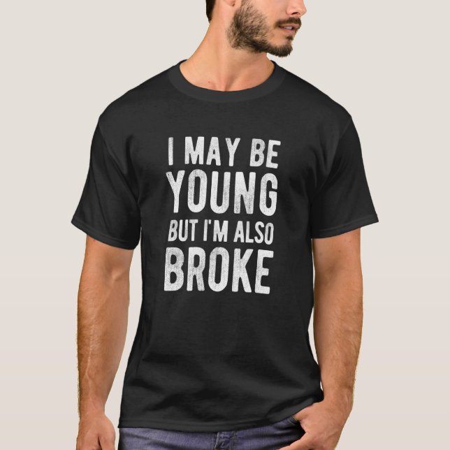I May Be Young But I'm Also Broke  College T-Shirt (Front)