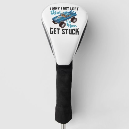 I May Get Lost But Ill Never Get Stuck Funny Gift Golf Head Cover