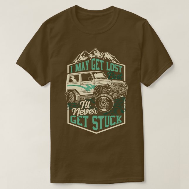 I May Get Lost But Ill Never Get Stuck  T-Shirt (Design Front)