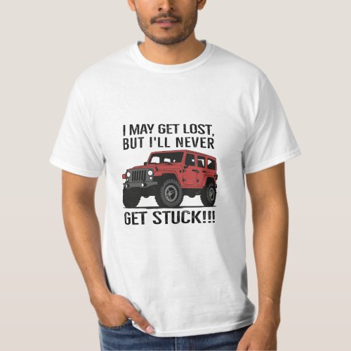 I may get lost but Ill never get stuck  T_Shirt