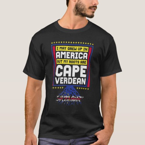 I May Grew Up In America But My Roots Are Cape Ver T_Shirt