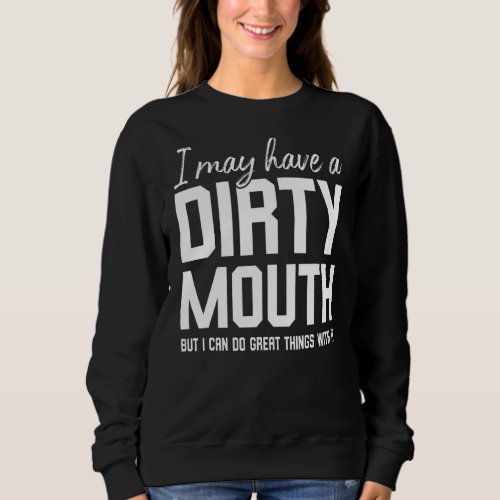 I May Have A Dirty Mouth But I Can Do Great Things Sweatshirt